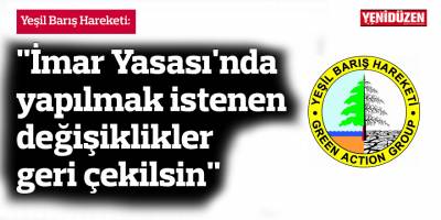 Yeşil Barış Hareketi: "İmar Yasası'nda yapılmak istenen değişiklikler geri çekilsin"