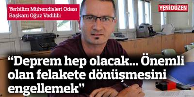 Vadilili: “Deprem hep olacak... Önemli olan felakete dönüşmesini engellemek”