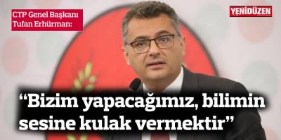 Erhürman: Bizim yapacağımız, bilimin sesine kulak vermektir