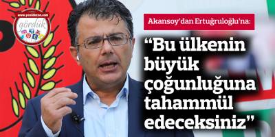 “Bu ülkenin büyük çoğunluğuna tahammül edeceksiniz”