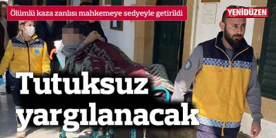 Ölümlü kaza zanlısı mahkemeye sedyeyle getirildi