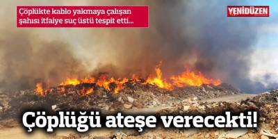 Çöplükte izinsiz ateş yakan kişi hakkında yasal işlem