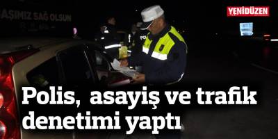 Polis, 5 ilçede “eş zamanlı asayiş ve trafik denetimleri” yaptı