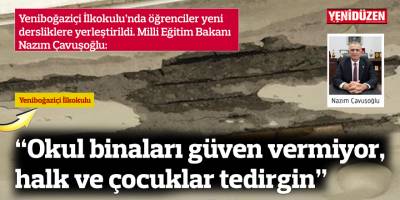 Çavuşoğlu: Okul binaları güven vermiyor,  halk ve çocuklar tedirgin