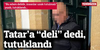 Tatar’a “deli” dedi, tutuklandı