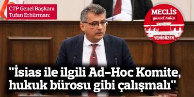 Erhürman: "İsias ile ilgili Ad-Hoc Komite, hukuk bürosu gibi çalışmalı"