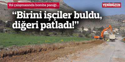 Yol çalışmasında bomba paniği: “Birini işçiler buldu, diğeri patladı!”