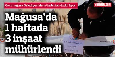 Gazimağusa Belediyesi 1 haftada 3 inşaat mühürledi
