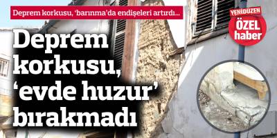 Deprem korkusu, ‘evde huzur’ bırakmadı