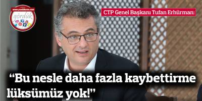 Erhürman: “Bu nesle daha fazla kaybettirme lüksümüz yok!”