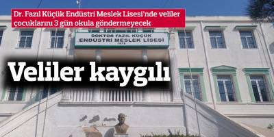Dr. Fazıl Küçük Endüstri Meslek Lisesi’nde veliler çocuklarını 3 gün okula göndermeyecek
