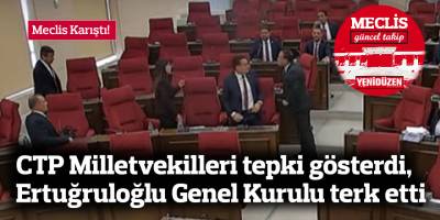 Meclis karıştı! CTP Milletvekilleri tepki gösterdi, Ertuğruloğlu Genel Kurulu terk etti