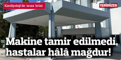 Kardiyoloji'de 'arıza' krizi: Makine tamir edilmedi, hastalar hâlâ mağdur!