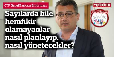 Erhürman: Sayılarda bile hemfikir olamayanlar nasıl planlayıp, nasıl yönetecekler?