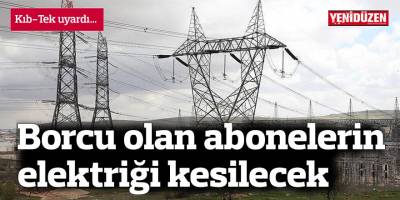 Borcu olan abonelerin elektriği pazartesi günü kesilecek