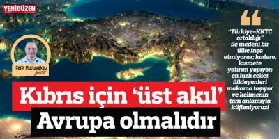 Kıbrıs için ‘üst akıl’ Avrupa olmalıdır