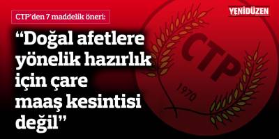 CTP: "Doğal afetlere yönelik hazırlık için çare maaş kesintisi değil"