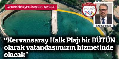 “Kervansaray Halk Plajı bir BÜTÜN olarak vatandaşımızın hizmetinde olacak”