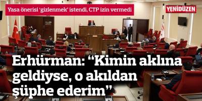 Yasa önerisi ‘gizlenmek’ istendi, CTP izin vermedi