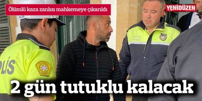 Ölümlü kaza zanlısı mahkemeye çıkarıldı