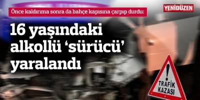 16 yaşındaki alkollü ‘sürücü’ yaralandı