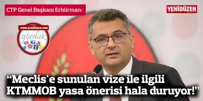 Erhürman: “Meclis'e sunulan vize ile ilgili KTMMOB yasa önerisi hala duruyor!”