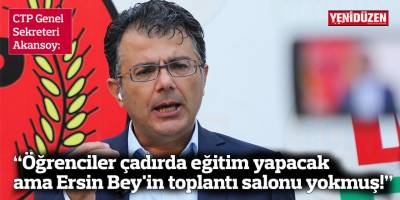 “Öğrenciler çadırda eğitim yapacak ama Ersin Bey'in toplantı salonu yokmuş!”