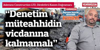 “Denetim müteahhidin vicdanına kalmamalı”