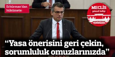 Erhürman’dan hükümete: "Yasa önerisini geri çekin, sorumluluk omuzlarınızda"