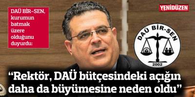 “Rektör, DAÜ bütçesindeki açığın daha da büyümesine neden oldu”