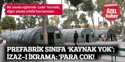 PREFABRİK SINIFA ‘KAYNAK YOK’; İZAZ-I İKRAMA; ‘PARA ÇOK!