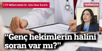 “Genç hekimlerin halini soran var mı?”