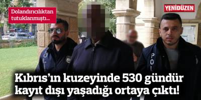 Kıbrıs’ın kuzeyinde 530 gündür kayıt dışı yaşadığı ortaya çıktı!