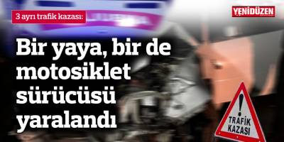 Bir yaya, bir de motosiklet sürücüsü yaralandı