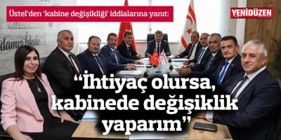 “İhtiyaç olursa, kabinede değişiklik yaparım”