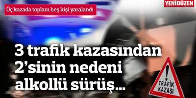 3 trafik kazasından 2’sinin nedeni alkollü sürüş… 5 yaralı