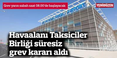 Havaalanı Taksiciler Birliği süresiz grev kararı aldı