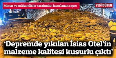 ‘Depremde yıkılan İsias Otel’in malzeme kalitesi kusurlu çıktı’