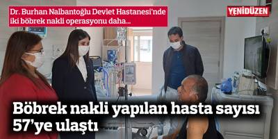 Böbrek nakli yapılan hasta sayısı 57’ye ulaştı