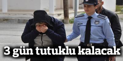 3 gün tutuklu kalacak