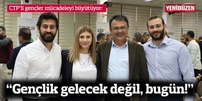“Gençlik gelecek değil, bugün!”