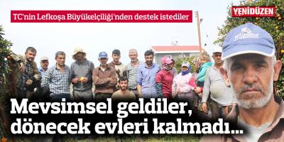 Mevsimsel geldiler, dönecek evleri kalmadı…