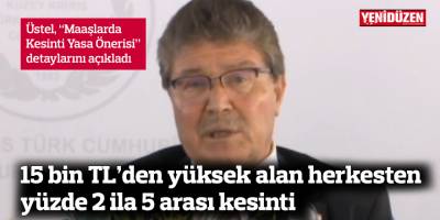 15 bin TL’den yüksek alan herkesten yüzde 2 ila 5 arası kesinti
