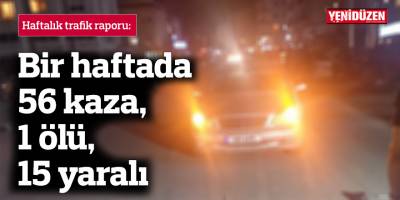 Bir haftada 56 kaza, 1 ölü, 15 yaralı