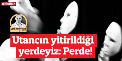 Utancın yitirildiği yerdeyiz: Perde!