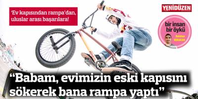 “Babam, evimizin eski kapısını sökerek bana rampa yaptı”