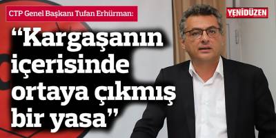 Erhürman: “Kargaşanın içerisinde ortaya çıkmış bir yasa”