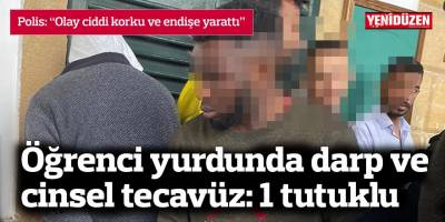 Öğrenci yurdunda darp ve cinsel tecavüz: 1 tutuklu