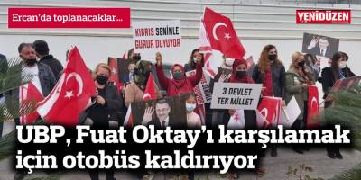 UBP, Fuat Oktay’ı karşılamak için otobüs kaldırıyor