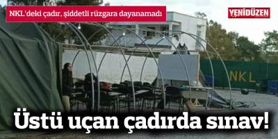 NKL’deki çadır, şiddetli rüzgara dayanamadı